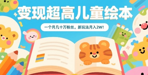 变现超高儿童绘本，一个月几十万粉丝，新玩法月入2W-桂芽网创