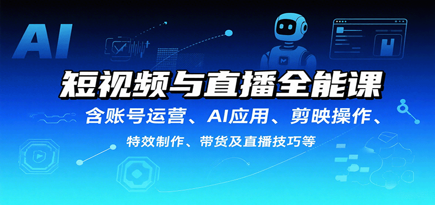 短视频与直播全能课，含账号运营、AI应用、剪映操作、特效制作、带货及直播技巧等-桂芽网创