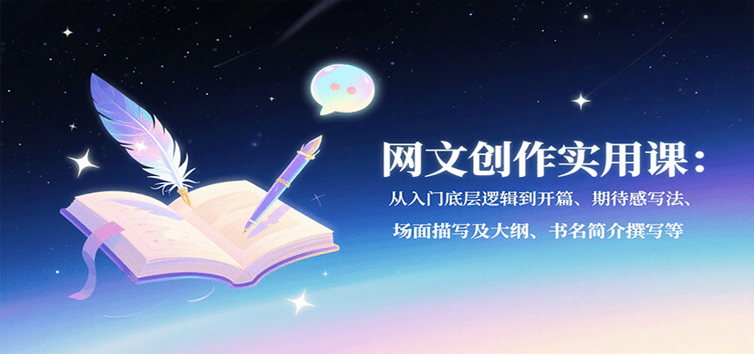 网文创作实用课：从入门底层逻辑到开篇、期待感写法、场面描写及大纲、书名简介撰写等-桂芽网创