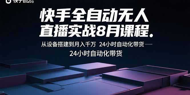 快手全自动无人直播实战8月课程：从设备搭建到月入千万 24小时自动化带货-桂芽网创