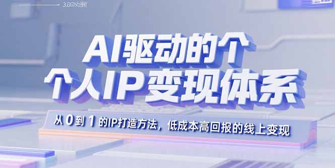 AI驱动的个人IP变现体系：从0到1的IP打造方法，低成本高回报的线上变现-桂芽网创
