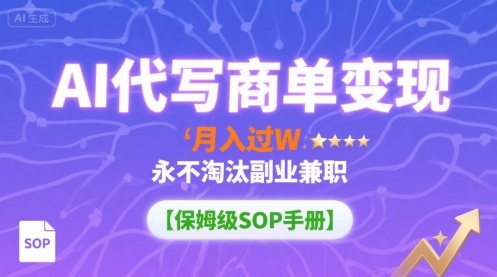 AI代写商单变现，月入过W，永不淘汰副业兼职【保姆级SOP手册】-桂芽网创