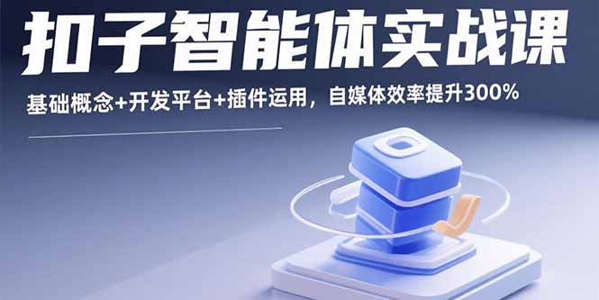 扣子智能体实战课，基础概念+开发平台+插件运用，自媒体效率提升300%-桂芽网创