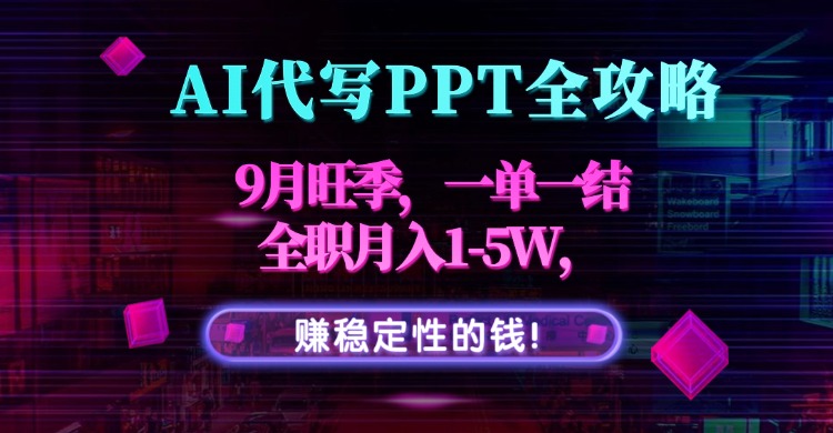 AI代写PPT全攻略，9月旺季，一单一结，全职月入1-5W，赚稳定性的钱！-桂芽网创
