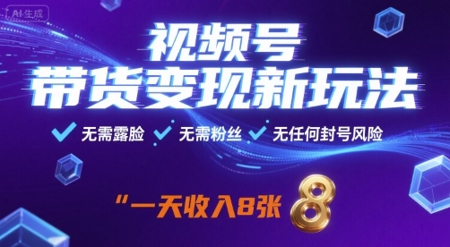 视频号带货变现新玩法，无需露脸，无需粉丝，无任何封号风险，一天收益8张【揭秘】-桂芽网创