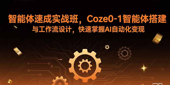 智能体速成实战班，Coze0-1智能体搭建与工作流设计，快速掌握AI自动化变现-桂芽网创