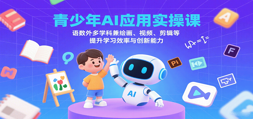 青少年AI应用实操课：语数外多学科兼绘画、视频、剪辑等提升学习效率与创新能力-桂芽网创