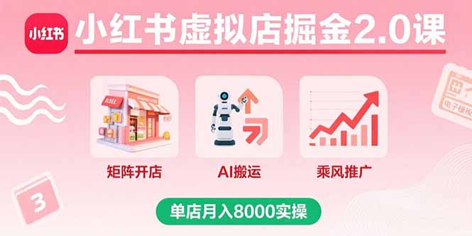小红书虚拟店掘金2.0课，矩阵开店+AI搬运+乘风推广，单店月入8000实操-桂芽网创