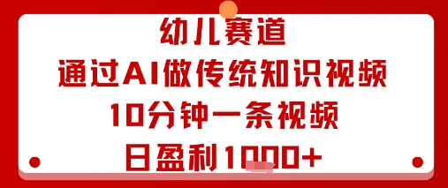 幼儿赛道：通过AI做传统知识视频，10分钟一条视频，日盈利多张-桂芽网创