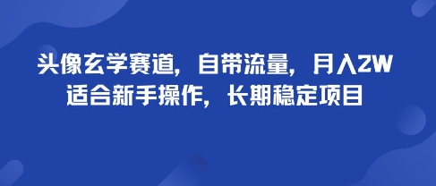 头像玄学赛道，自带流量，月入2W，适合新手操作，长期稳定项目-桂芽网创