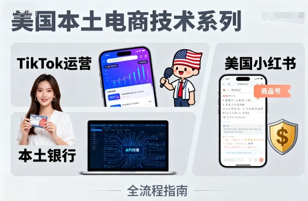 美国本土电商技术，Tiktok 运营篇+美国小红书篇+本土银行篇-桂芽网创
