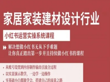 家居家装建材设计行业小红书运营实操系统课程，解决想做小红书无从下手难题让你真正踏出第一步-桂芽网创