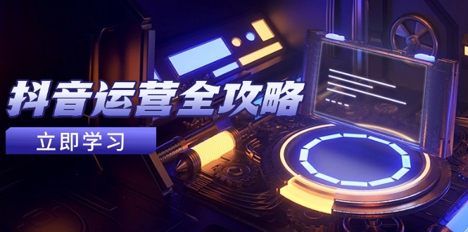 抖音运营全攻略，账号包装养号技巧，情感增粉视频搬运，实现快速变现-桂芽网创