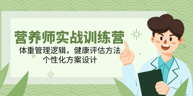 营养师实战训练营，体重管理逻辑，健康评估方法，个性化方案设计-桂芽网创
