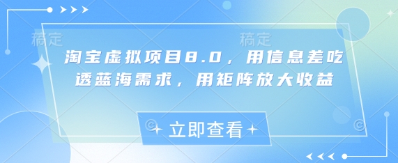 淘宝虚拟项目8.0，用信息差吃透蓝海需求，用矩阵放大收益-桂芽网创