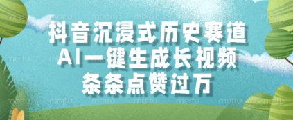 抖音沉浸式历史赛道，AI一键生成长视频，条条点赞过W【揭秘】-桂芽网创