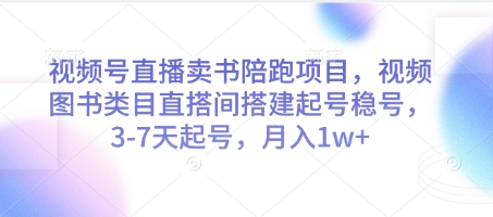 视频号直播卖书陪跑项目，视频号图书类目直搭间搭建起号稳号，3-7天起号，月入1w+-桂芽网创