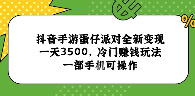 抖音手游蛋仔派对全新变现，一天3500，冷门赚钱玩法，一部手机可操作-桂芽网创