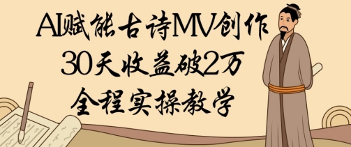 AI赋能古诗MV创作：30天收益破1W，全程实操教学-桂芽网创