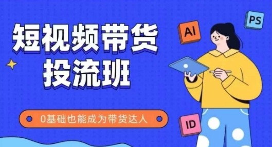 抖音快手短视频带货投流班，详细又全面的抖音快手带货实操课，零基础也能成为带货达人-桂芽网创