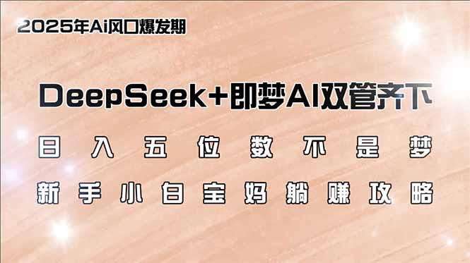 （14396期）日入五位数不是梦，DeepSeek+即梦AI双管齐下，新手小白宝妈躺赚攻略-桂芽网创