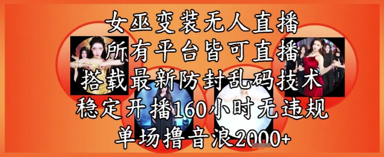 女巫变装直播最新玩法，所有直播平台皆可操作，稳定开播160小时无违规，单场撸音浪2k+-桂芽网创