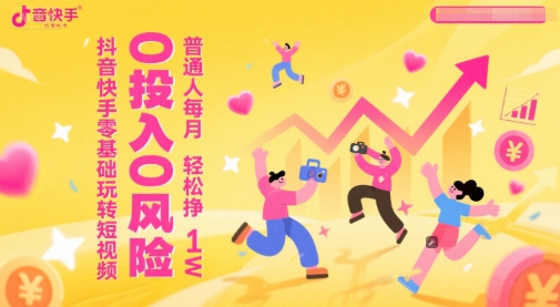 抖音快手零基础玩转短视频，0投入0风险，普通人每月轻松挣1W-桂芽网创