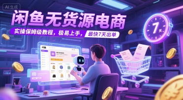 闲鱼无货源电商，实操保姆级教程，极易上手，最快7天出单-桂芽网创