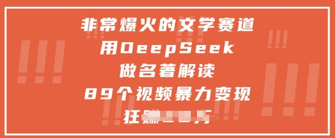 非常爆火的文学赛道，用deepseek做名著解读 ，89个视频暴力变现1w+-桂芽网创