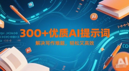 300+优质AI提示词，解决写作难题，轻松又高效-桂芽网创
