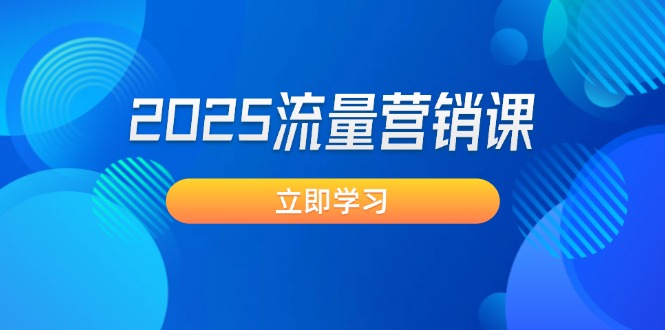 （14313期）2025流量营销课：直击业绩卡点, 拓客新策略, 提高转化率, 设计生意模式-桂芽网创