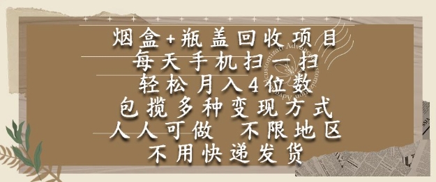 烟盒瓶盖回收项目，每天手机扫一扫，轻松月入4位数，人人可做，不限地区，不用快递【揭秘】-桂芽网创