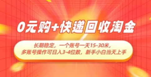 0元购+快递回收淘金，长期稳定，一个账号一天15-30米，多账号操作可日入3位数，新手小白当天上手-桂芽网创
