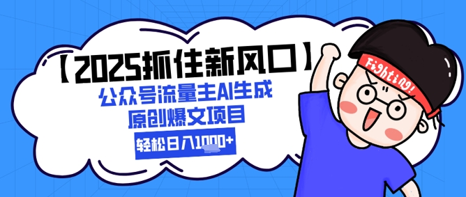 【2025抓住新风口】公众号流量主AI生成原创爆文项目，新手小白轻松日入1k+-桂芽网创