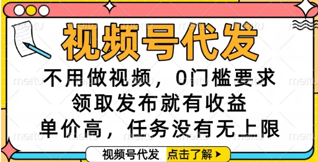 视频号代发，不用做视频，0门槛要求，领取发布就有收益，单价高，任务没有无上限【揭秘】-桂芽网创