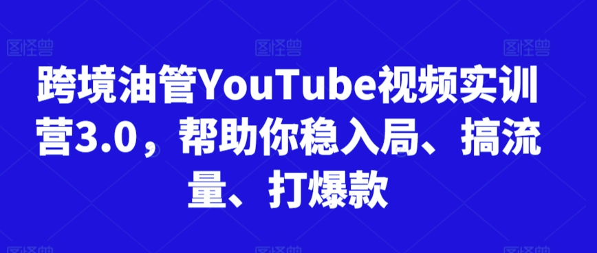 跨境油管YouTube视频实训营3.0，帮助你稳入局、搞流量、打爆款(更新2025)-桂芽网创