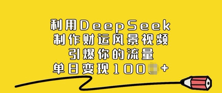 利用DeepSeek制作财运风景视频，引爆你的流量，单日变现多张-桂芽网创
