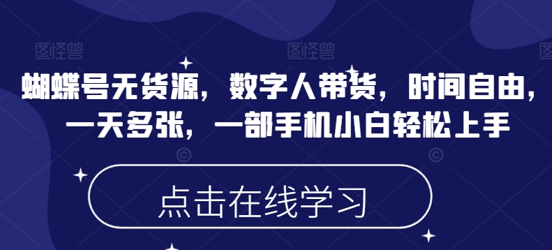 蝴蝶号无货源，数字人带货，时间自由，一天多张，一部手机小白轻松上手-桂芽网创