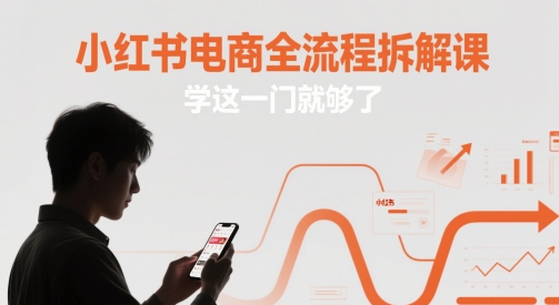 小红书电商全流程拆解课，学这一门就够了-桂芽网创