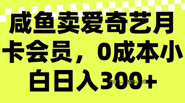 咸鱼卖爱奇艺会员，零成本小白日入3张，新手小白可做-桂芽网创