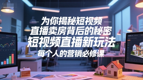 为你揭秘短视频直播卖房背后的秘密，短视频直播新玩法，每个人的营销必修课-桂芽网创