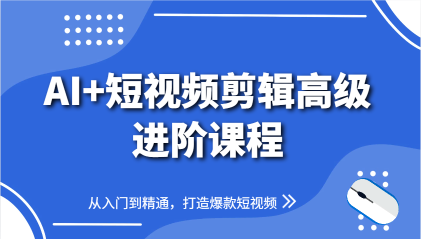 AI+短视频剪辑高级进阶课程，从入门到精通，打造爆款短视频-桂芽网创