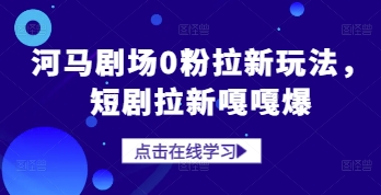 河马剧场0粉拉新玩法，短剧拉新嘎嘎爆-桂芽网创