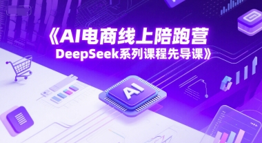 AI电商线上陪跑营，DeepSeek系列课程先导课-桂芽网创
