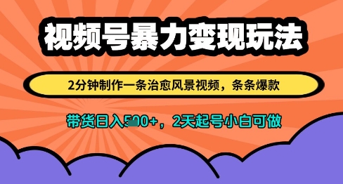 视频号暴力变现玩法，2分钟制作一条治愈风景视频，条条爆款，挂橱窗带货日入多张，2天起号小白可做-桂芽网创