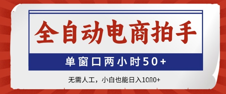 全自动电商拍手，单窗口两小时50+，无需人工，小白也能日入1k+【揭秘】-桂芽网创
