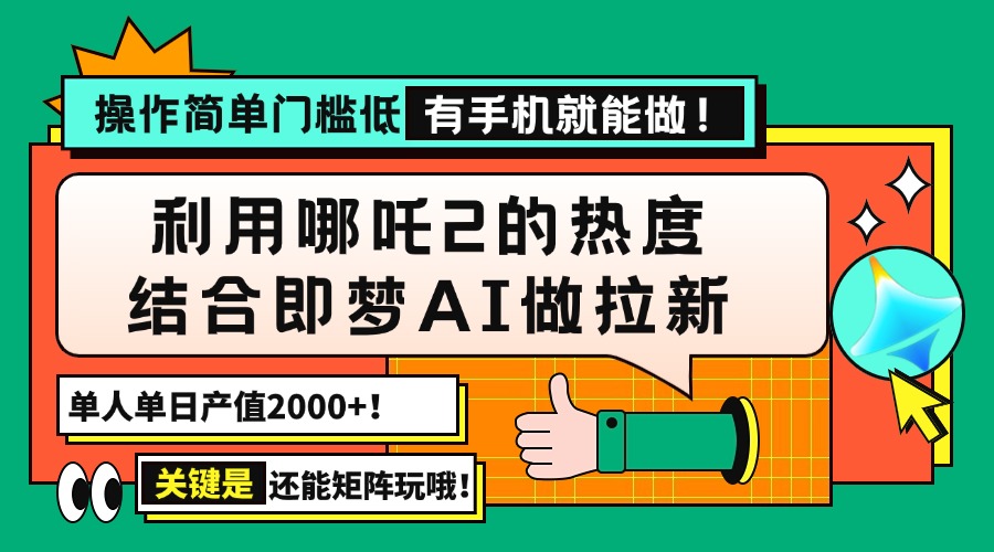 （14324期）用哪吒2热度结合即梦AI做拉新，单日产值2000+，操作简单门槛低，有手机…-桂芽网创