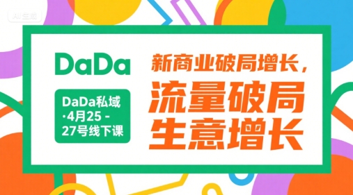 DaDa私域·4月25-27号线下课，新商业破局增长，流量破局，生意增长-桂芽网创
