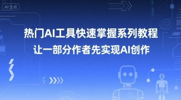 热门AI工具快速掌握系列教程，让一部分创作者先实现AI创作-桂芽网创