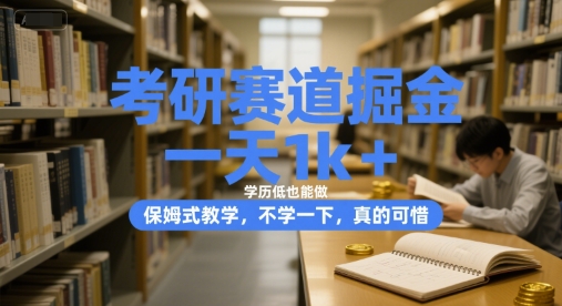 考研赛道掘金，一天1k+，学历低也能做，保姆式教学，不学一下，真的可惜【揭秘】-桂芽网创